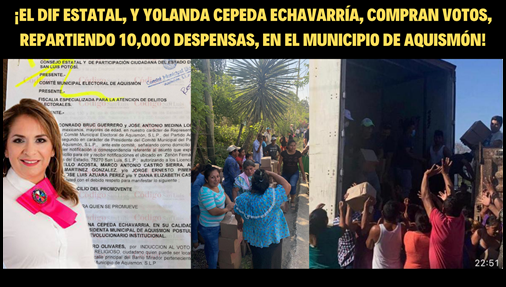 ¡EL DIF ESTATAL, Y YOLANDA CEPEDA ECHAVARRÍA, COMPRAN VOTOS, REPARTIENDO 10,000 DESPENSAS, EN EL MUNICIPIO DE AQUISMÓN!